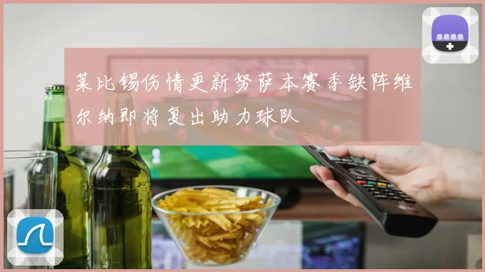 莱比锡伤情更新努萨本赛季缺阵维尔纳即将复出助力球队