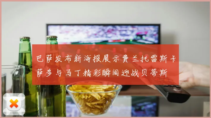 巴萨发布新海报展示费兰托雷斯卡萨多与马丁精彩瞬间迎战贝蒂斯